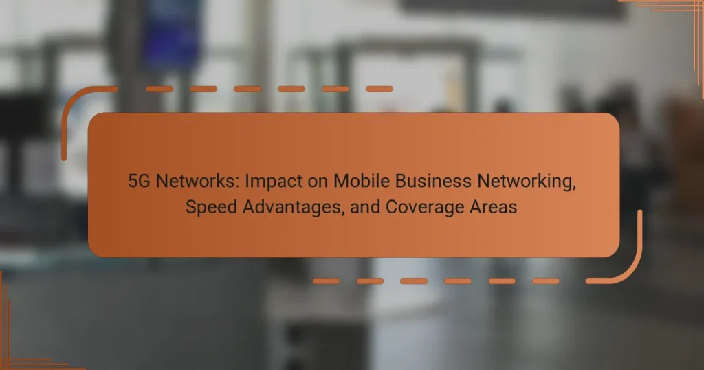 5G Networks: Impact on Mobile Business Networking, Speed Advantages, and Coverage Areas