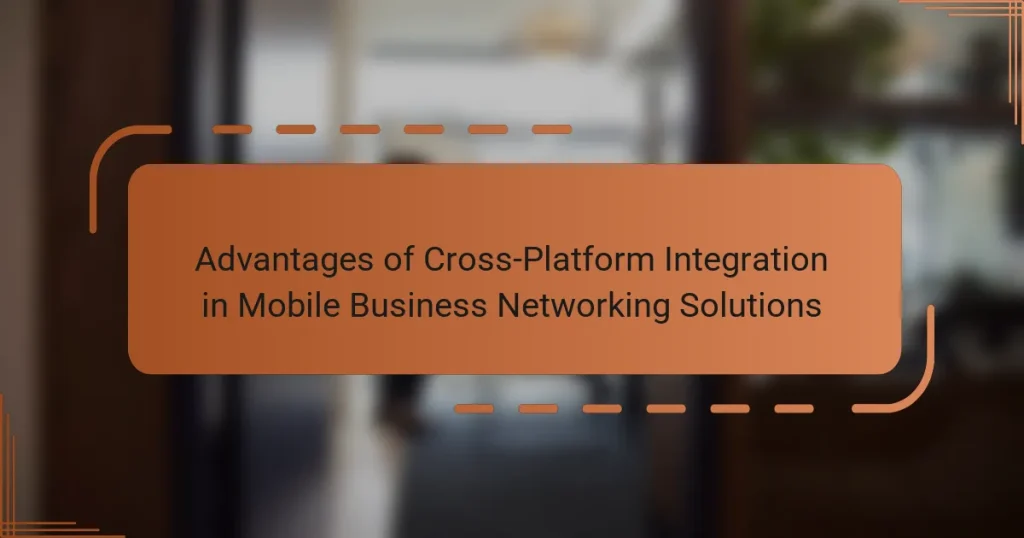 Advantages of Cross-Platform Integration in Mobile Business Networking Solutions