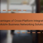 Advantages of Cross-Platform Integration in Mobile Business Networking Solutions