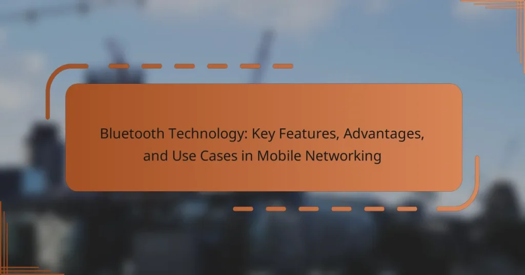 Bluetooth Technology: Key Features, Advantages, and Use Cases in Mobile Networking
