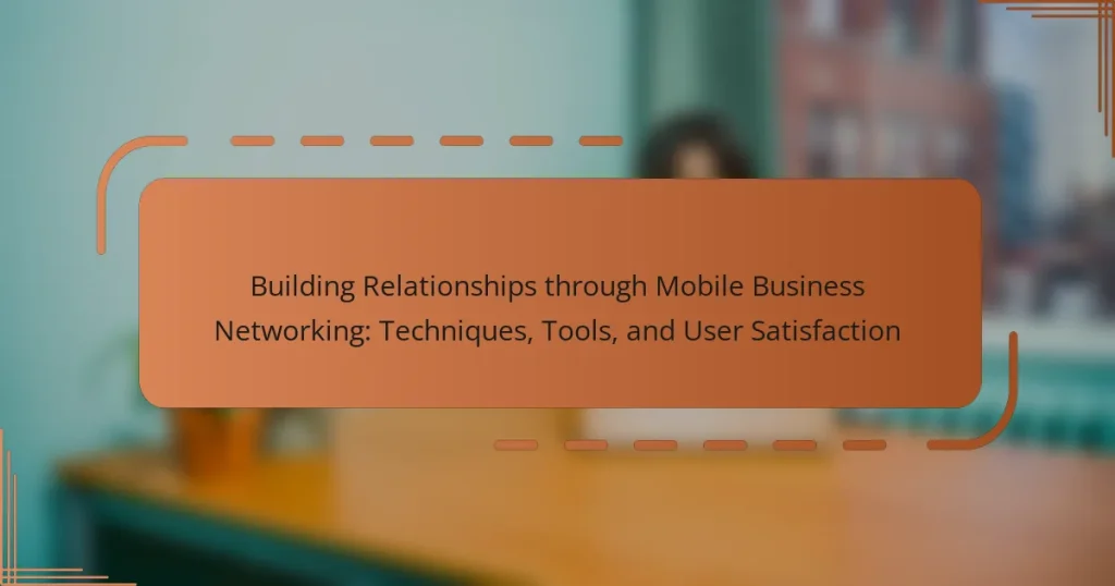 Building Relationships through Mobile Business Networking: Techniques, Tools, and User Satisfaction
