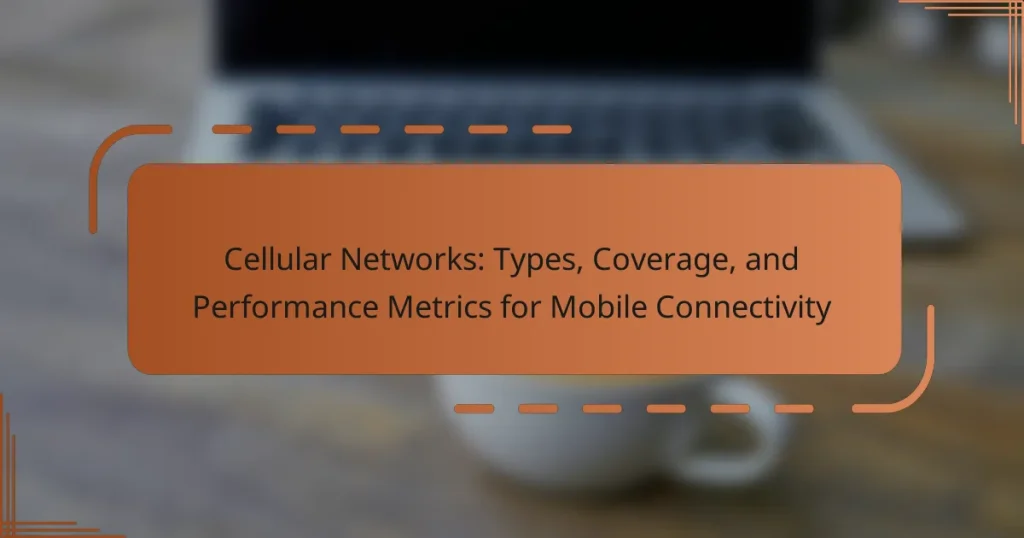 Cellular Networks: Types, Coverage, and Performance Metrics for Mobile Connectivity