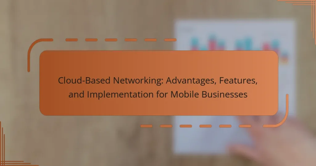 Cloud-Based Networking: Advantages, Features, and Implementation for Mobile Businesses