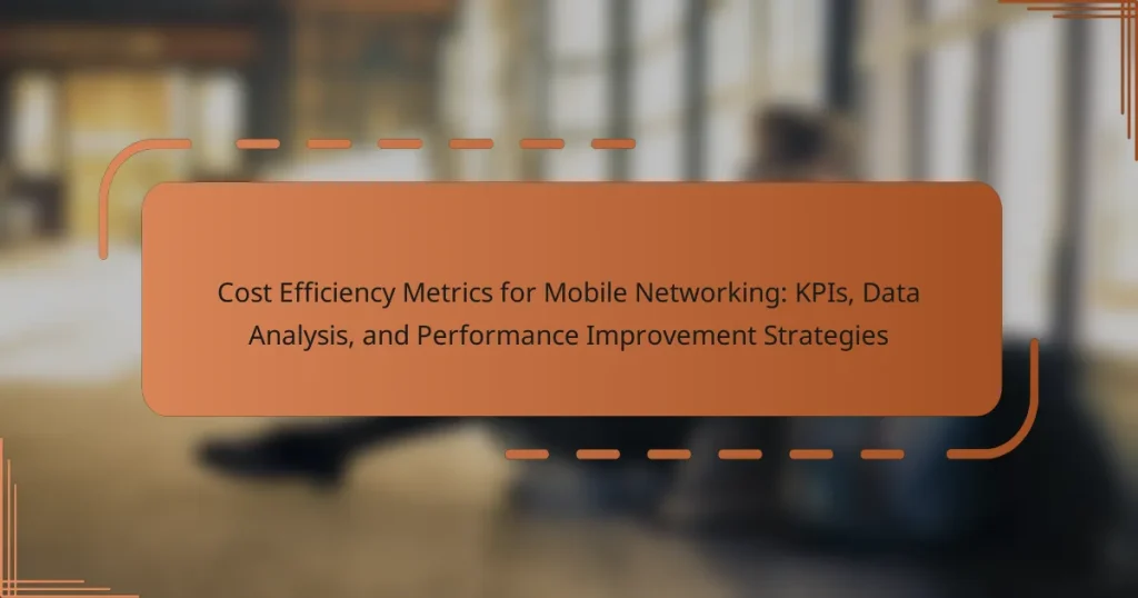 Cost Efficiency Metrics for Mobile Networking: KPIs, Data Analysis, and Performance Improvement Strategies