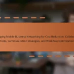 Leveraging Mobile Business Networking for Cost Reduction: Collaboration Tools, Communication Strategies, and Workflow Optimization