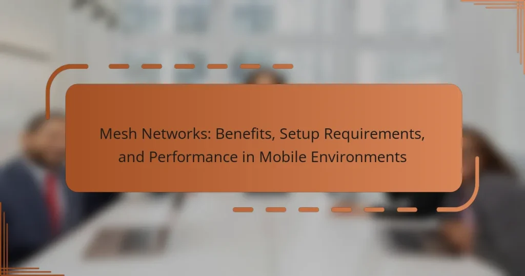 Mesh Networks: Benefits, Setup Requirements, and Performance in Mobile Environments