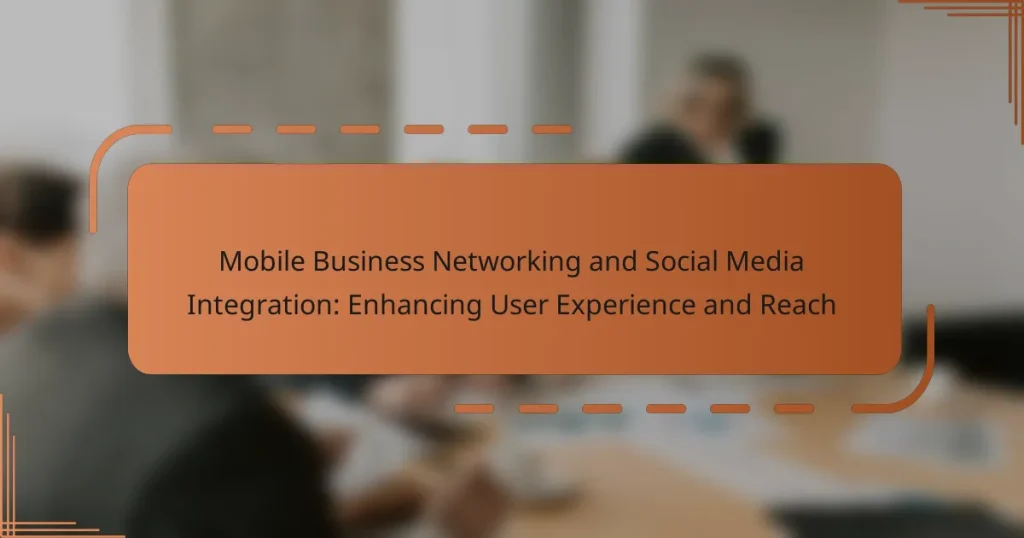 Mobile Business Networking and Social Media Integration: Enhancing User Experience and Reach