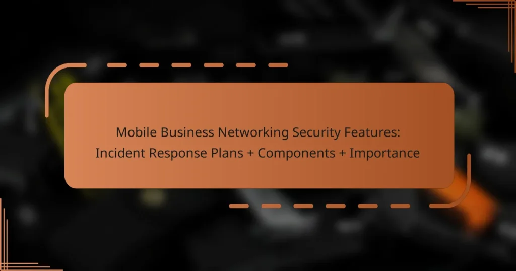 Mobile Business Networking Security Features: Incident Response Plans + Components + Importance