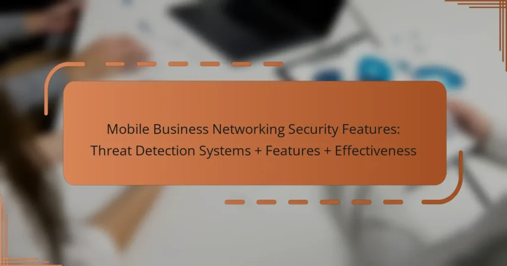 Mobile Business Networking Security Features: Threat Detection Systems + Features + Effectiveness
