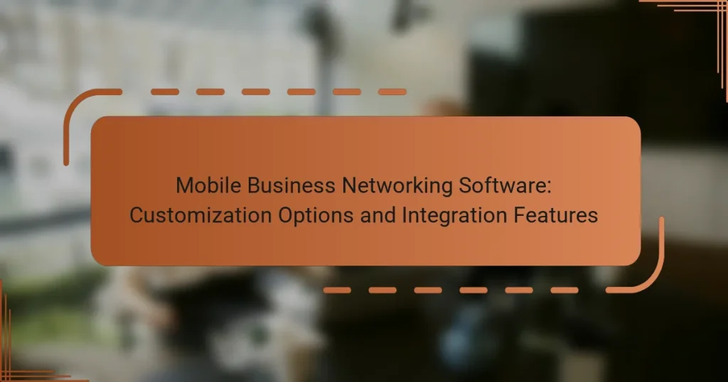 Mobile Business Networking Software: Customization Options and Integration Features