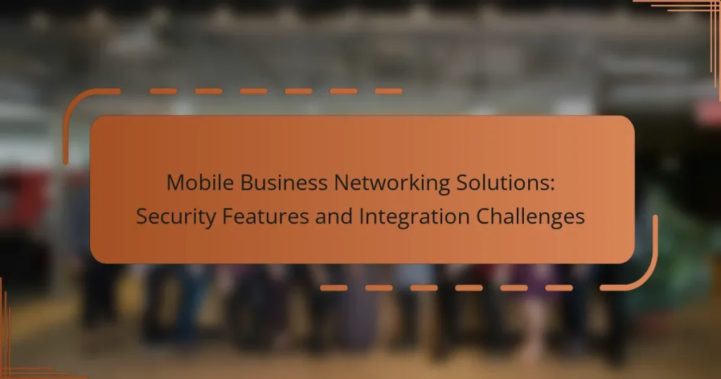 Mobile Business Networking Solutions: Security Features and Integration Challenges