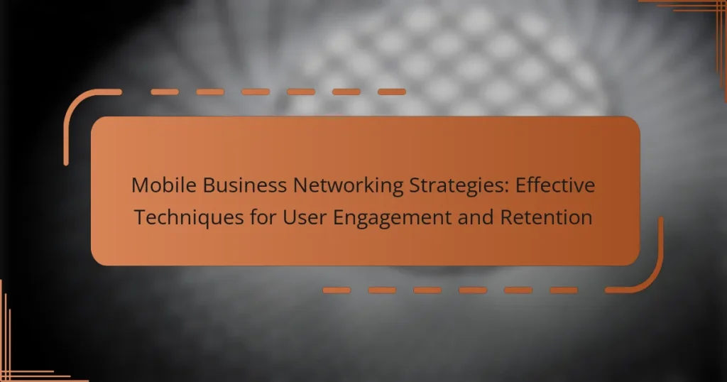 Mobile Business Networking Strategies: Effective Techniques for User Engagement and Retention