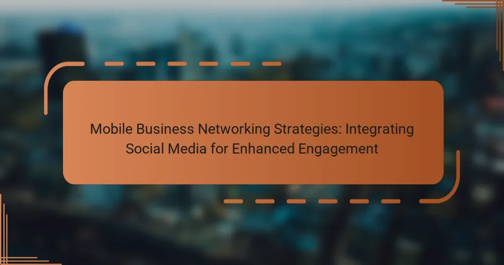 Mobile Business Networking Strategies: Integrating Social Media for Enhanced Engagement
