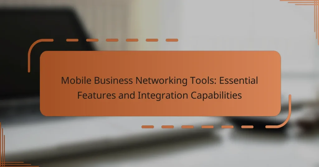 Mobile Business Networking Tools: Essential Features and Integration Capabilities