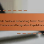 Mobile Business Networking Tools: Essential Features and Integration Capabilities