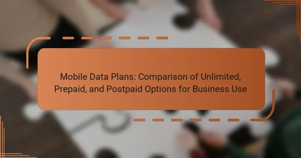 Mobile Data Plans: Comparison of Unlimited, Prepaid, and Postpaid Options for Business Use
