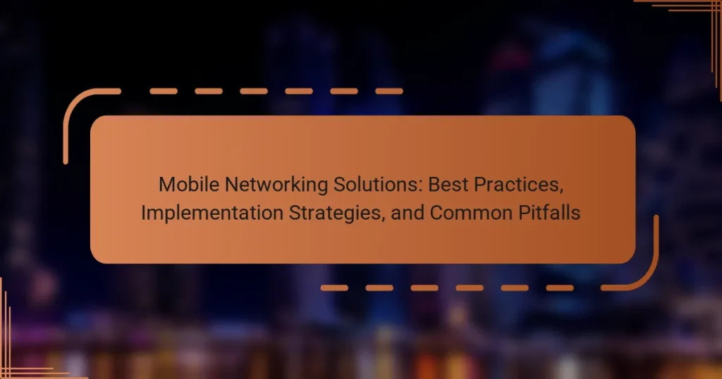 Mobile Networking Solutions: Best Practices, Implementation Strategies, and Common Pitfalls