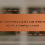 Mobile Networking Solutions: Cost-Effectiveness, ROI, and Budgeting Strategies