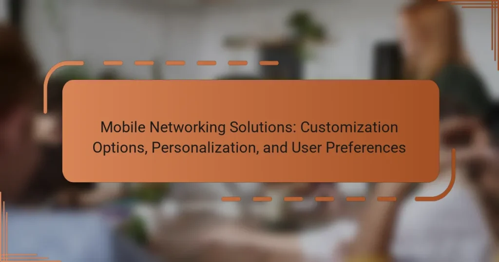 Mobile Networking Solutions: Customization Options, Personalization, and User Preferences