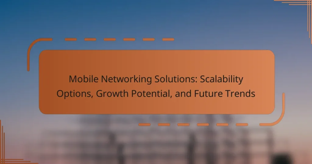 Mobile Networking Solutions: Scalability Options, Growth Potential, and Future Trends