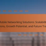 Mobile Networking Solutions: Scalability Options, Growth Potential, and Future Trends