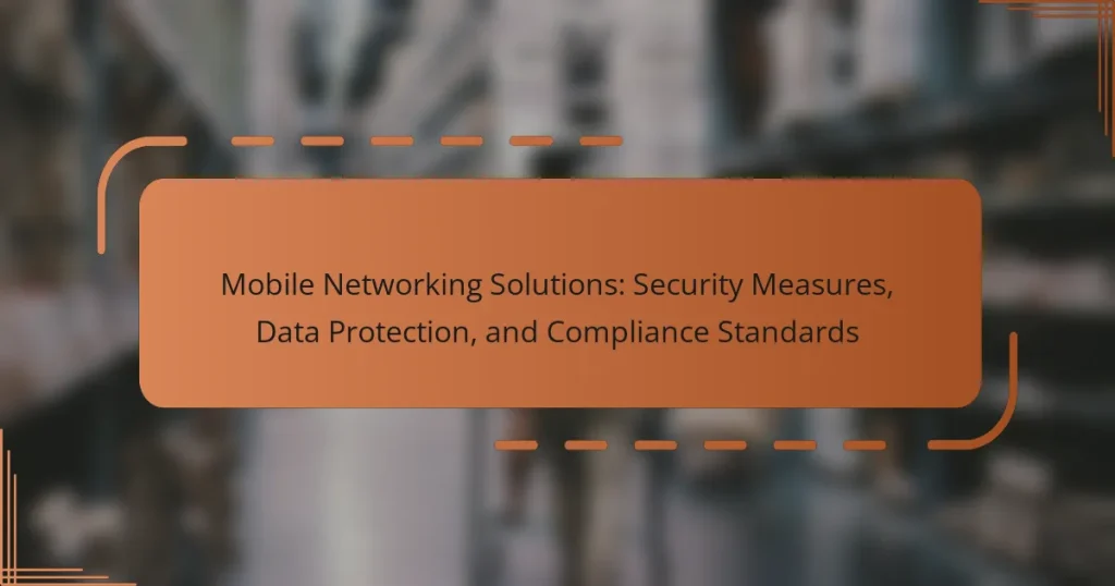 Mobile Networking Solutions: Security Measures, Data Protection, and Compliance Standards