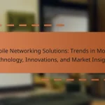 Mobile Networking Solutions: Trends in Mobile Technology, Innovations, and Market Insights