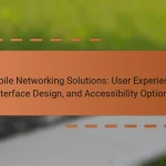 Mobile Networking Solutions: User Experience, Interface Design, and Accessibility Options