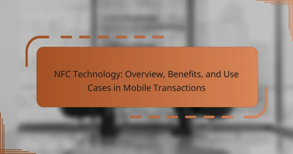 NFC Technology: Overview, Benefits, and Use Cases in Mobile Transactions
