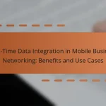 Real-Time Data Integration in Mobile Business Networking: Benefits and Use Cases