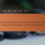 Strategies for Reducing Costs in Mobile Business Networking: Negotiation Techniques, Vendor Selection, and Contract Management