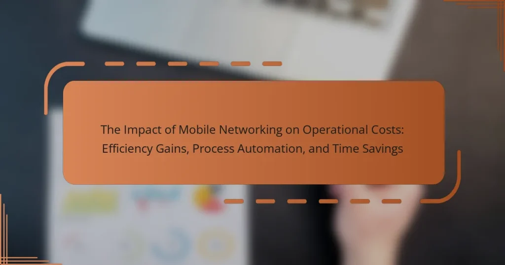The Impact of Mobile Networking on Operational Costs: Efficiency Gains, Process Automation, and Time Savings