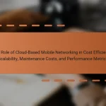 The Role of Cloud-Based Mobile Networking in Cost Efficiency: Scalability, Maintenance Costs, and Performance Metrics