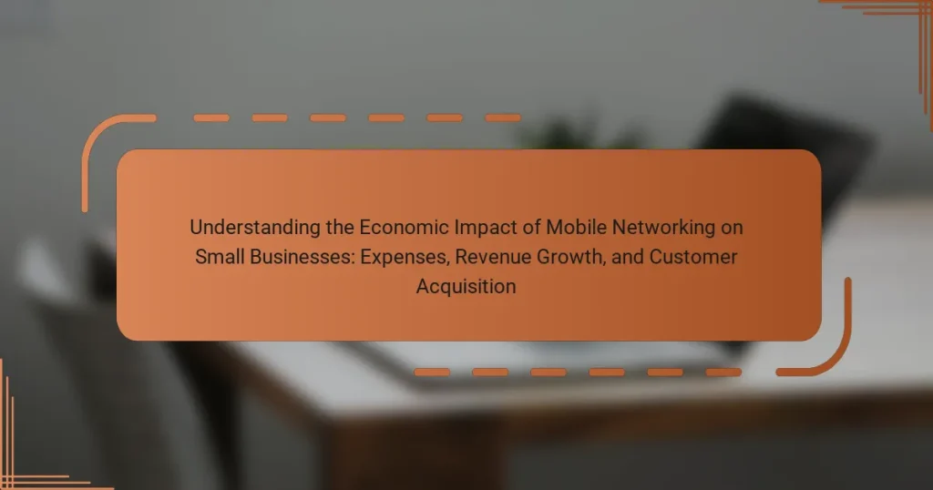 Understanding the Economic Impact of Mobile Networking on Small Businesses: Expenses, Revenue Growth, and Customer Acquisition