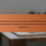 Understanding the Economic Impact of Mobile Networking on Small Businesses: Expenses, Revenue Growth, and Customer Acquisition