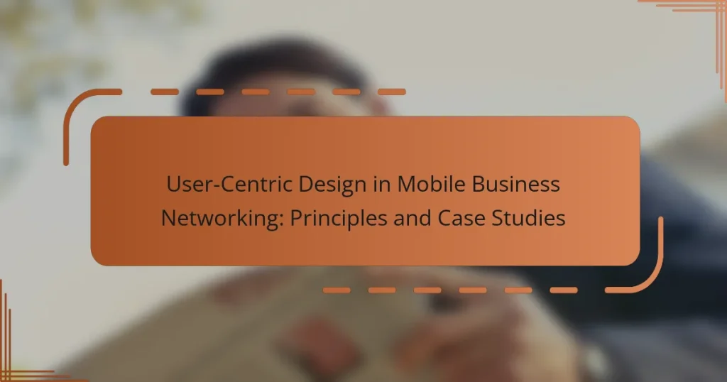 User-Centric Design in Mobile Business Networking: Principles and Case Studies