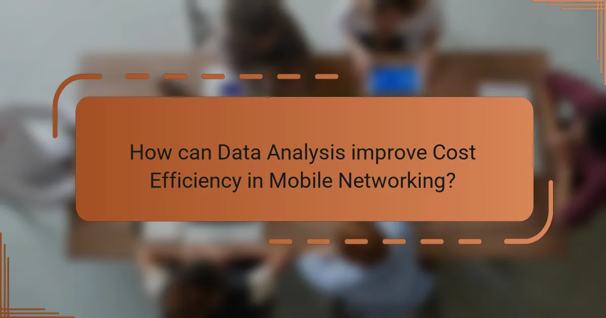 How can Data Analysis improve Cost Efficiency in Mobile Networking?