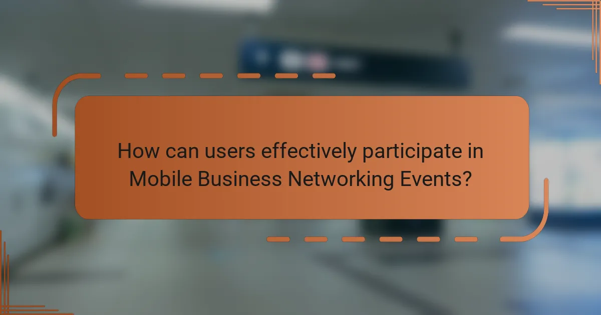 How can users effectively participate in Mobile Business Networking Events?