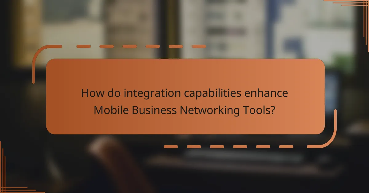 How do integration capabilities enhance Mobile Business Networking Tools?