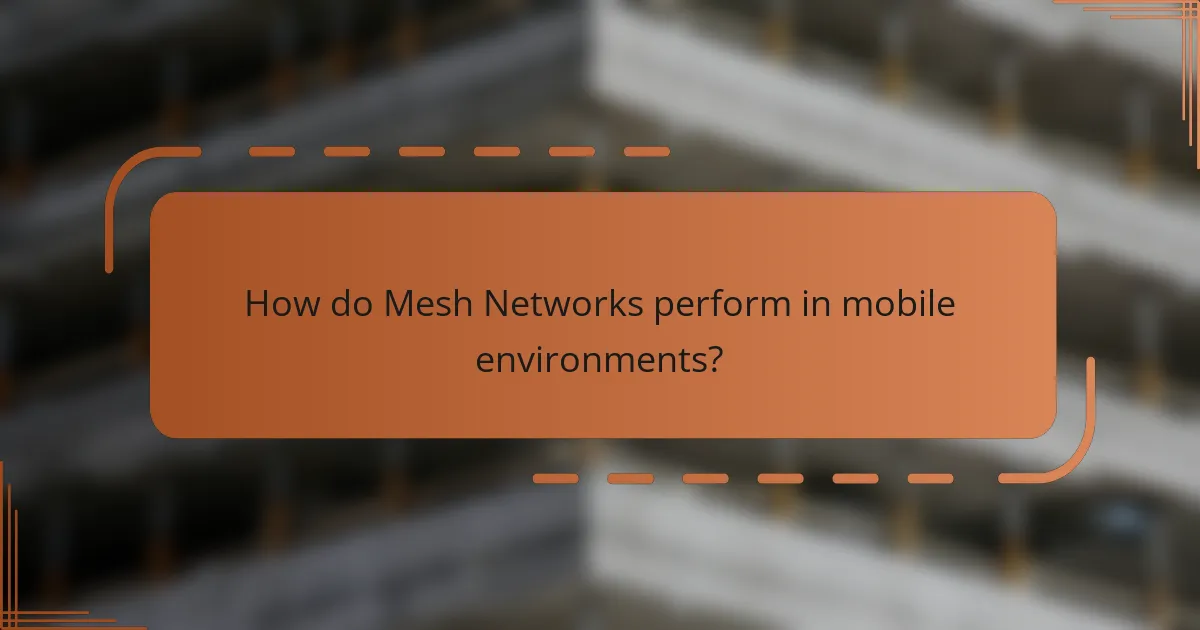 How do Mesh Networks perform in mobile environments?