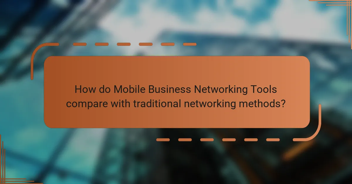 How do Mobile Business Networking Tools compare with traditional networking methods?