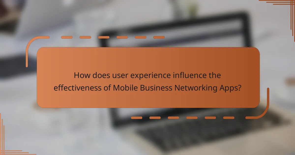How does user experience influence the effectiveness of Mobile Business Networking Apps?