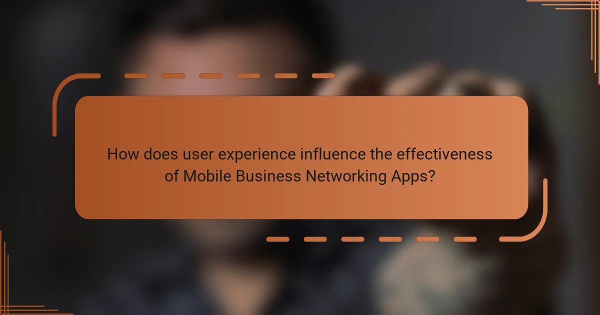 How does user experience influence the effectiveness of Mobile Business Networking Apps?