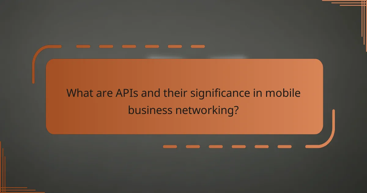 What are APIs and their significance in mobile business networking?