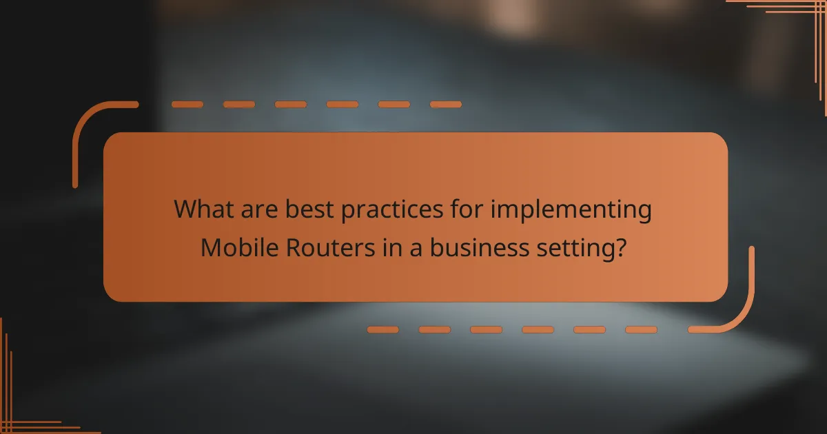 What are best practices for implementing Mobile Routers in a business setting?