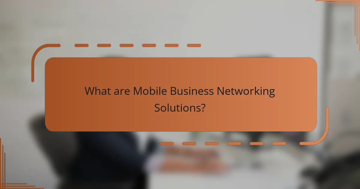 What are Mobile Business Networking Solutions?