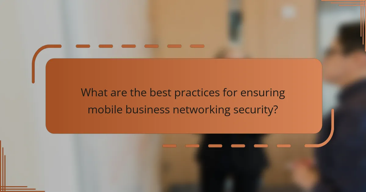 What are the best practices for ensuring mobile business networking security?