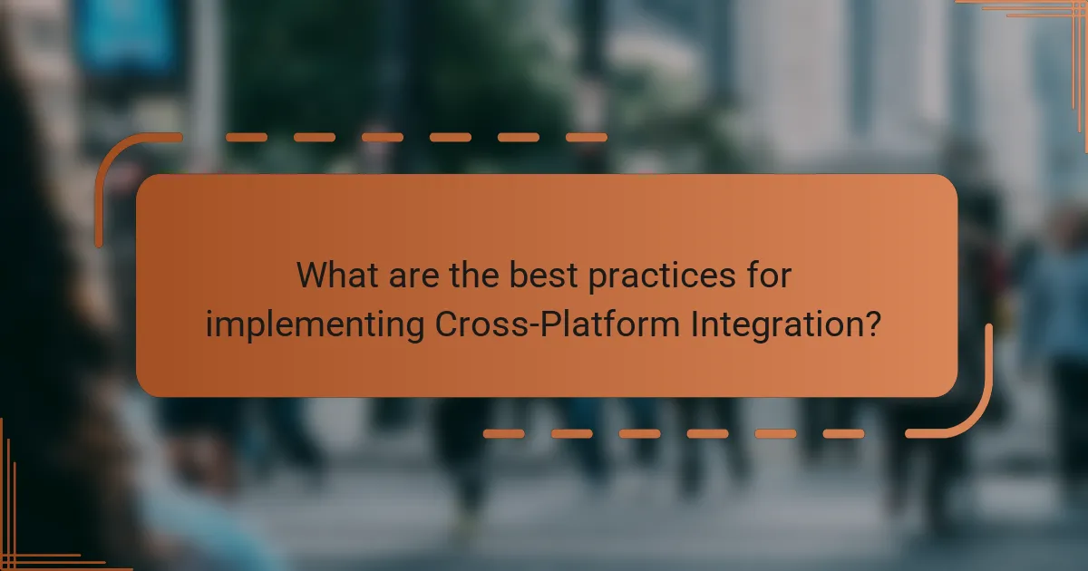 What are the best practices for implementing Cross-Platform Integration?