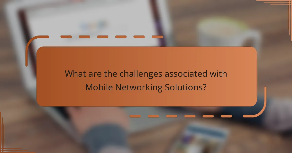 What are the challenges associated with Mobile Networking Solutions?