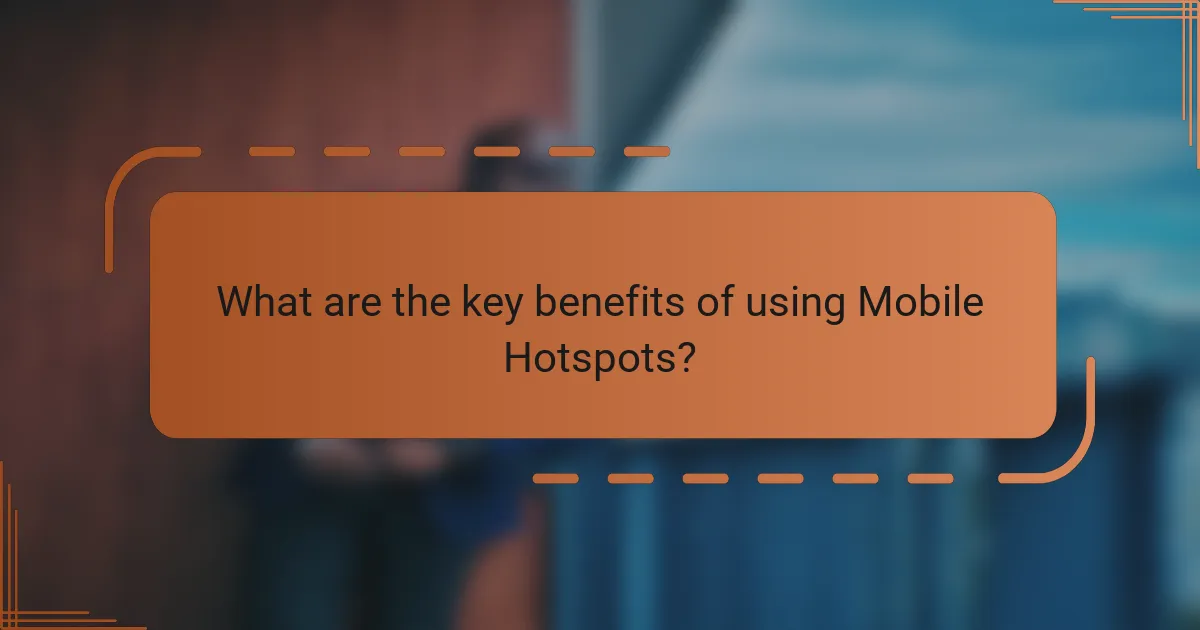 What are the key benefits of using Mobile Hotspots?